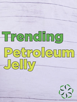 News from CRIS: Trending - Petroleum Jelly