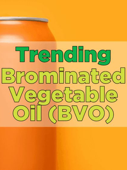 News from CRIS: Trending - Brominated Vegetable Oil (BVO)