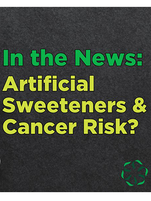 News from CRIS: Risk in the News - Artificial Sweeteners a Cancer Risk?