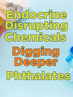 News from CRIS: Endocrine Disrupting Chemicals - Digging Deeper: Phthalates